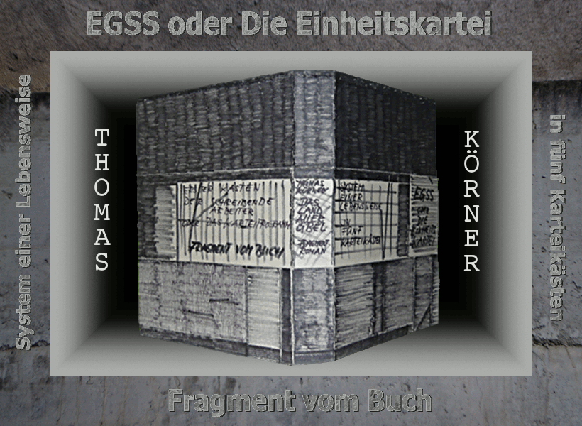 Thomas Körner: EGSS oder Die Einheitskartei. System einer Lebensweise in fünf Karteikästen. Fragment vom Buch
